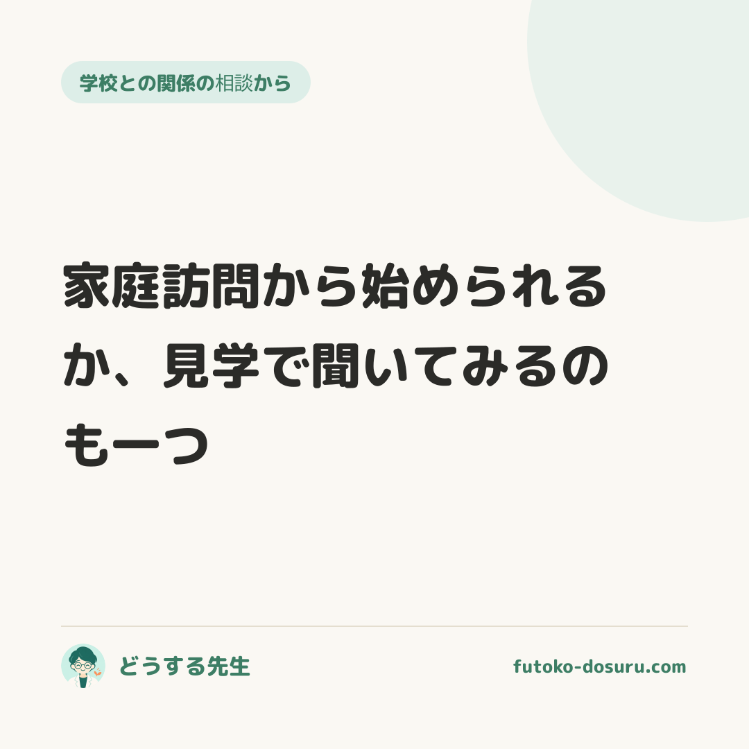 家庭訪問から始められるか、見学で聞いてみるのも一つ